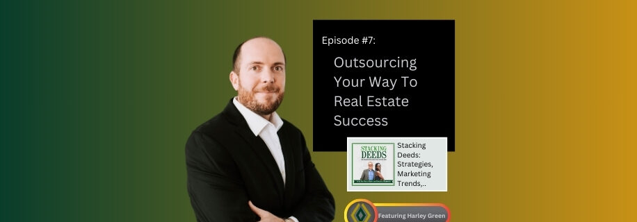 Harley Green discussing outsourcing strategies for real estate success in Episode #7 of Stacking Deeds.