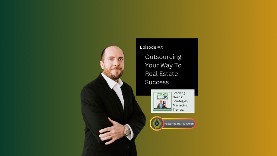 Harley Green discussing outsourcing strategies for real estate success in Episode #7 of Stacking Deeds.